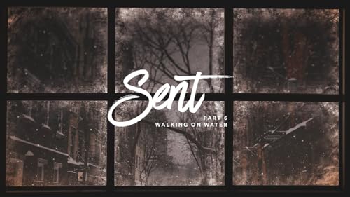 Sent - Part 6: Walking on Water
