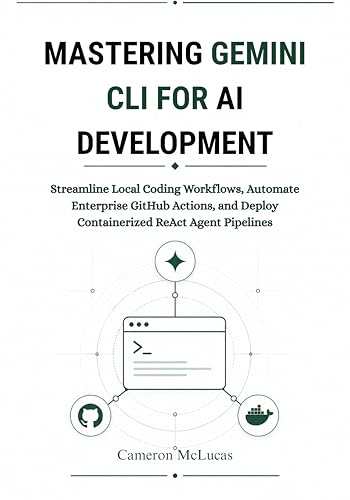 Mastering Gemini CLI for AI Development: Streamline Local Coding Workflows, Automate Enterprise GitHub Actions, and Deploy Containerized ReAct Agent Pipelines