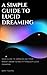 A Simple Guide to Lucid Dreaming: Your Guide To Experiencing Your Widest Dream In Reality Through Lucid Dreaming (English Edition)