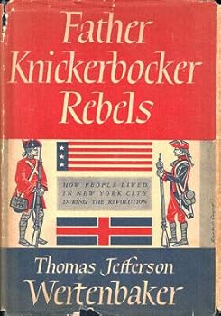 Hardcover Thomas Jefferson Wertenbaker 1st edit/1 print Father Knickerbocker Rebels How People Lived 1st [Hardcover] Wertenbaker, Thomas Jefferson [Hardcover] Wertenbaker, Thomas Jefferson Book
