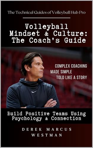 Volleyball Mindset & Culture: The Coach's Guide: Build Positive Teams Using Psychology & Connection (The Technical Guides of Volleyball Hub Pro)