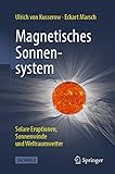 Magnetisches Sonnensystem: Solare Eruptionen, Sonnenwinde und Weltraumwetter - Ulrich von Kusserow, Eckart Marsch 