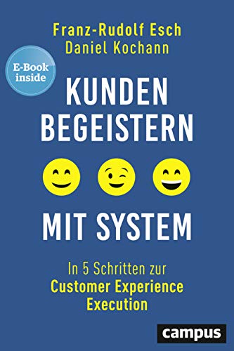 Kunden begeistern mit System: In 5 Schritten zur Customer Experience Execution, plus E-Book inside ( Kunden begeistern mit System: In 5 Schritten zur Customer Experience Execution, plus E-Book inside (