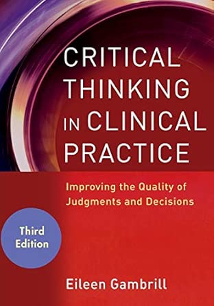 Critical Thinking in Clinical Practice: Improving the Quality of Judgments and Decisions, 3rd Edition 3rd Edition book cover