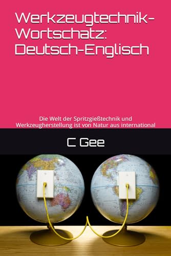Werkzeugtechnik-Wortschatz: Deutsch-Englisch: Die Welt der Spritzgießtechnik und Werkzeugherstellung ist von Natur aus international