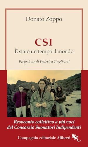 Csi. È Stato Un Tempo Il Mondo. Resoconto Collettivo A Più Voci Del Consorzio Suonatori Indipendenti