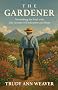 The Gardener: Nourishing the Soul With Life Lessons of Endurance and Hope The Gardener: Nourishing the Soul With Life Lessons of Endurance and Hope