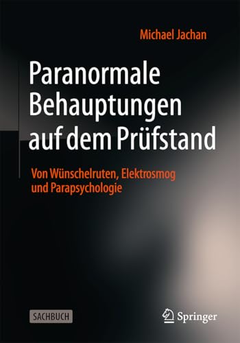 Paranormale Behauptungen auf dem Prüfstand: Von Wünschelruten, Elektrosmog und Parapsychologie