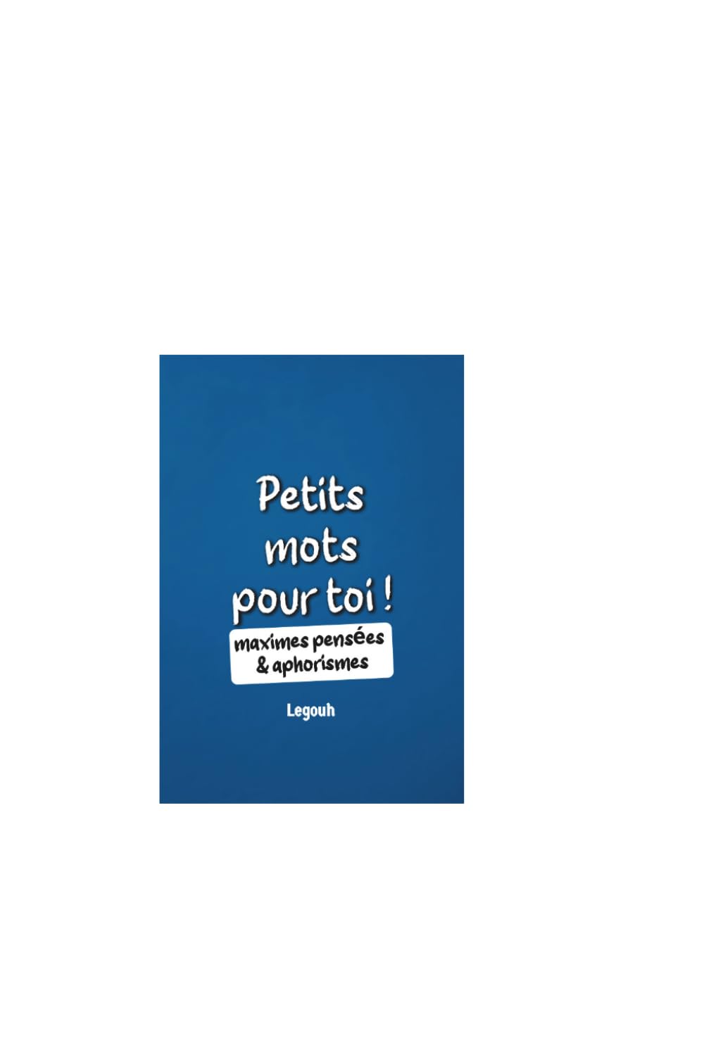 Petits mots pour toi !: maximes pensées & aphorismes