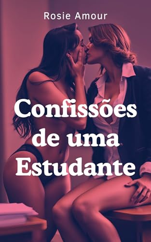 Confissões de uma Estudante: Três Anos de Desejos Secretos pela Minha Professora - Nova Erótica Lésbica