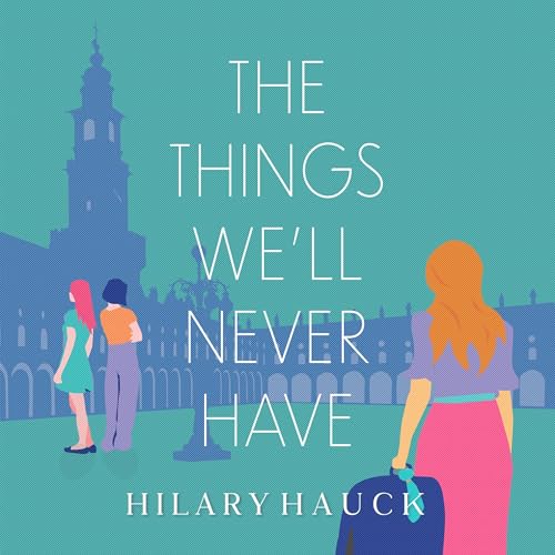 The Things We'll Never Have Audiolibro Por Hilary Hauck arte de portada