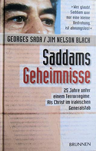 Saddams Geheimnisse. 25 Jahre unter einem Terrorregime. Als Christ im irakischen Generalstab Saddams Geheimnisse. 25 Jahre unter einem Terrorregime. Als Christ im irakischen Generalstab