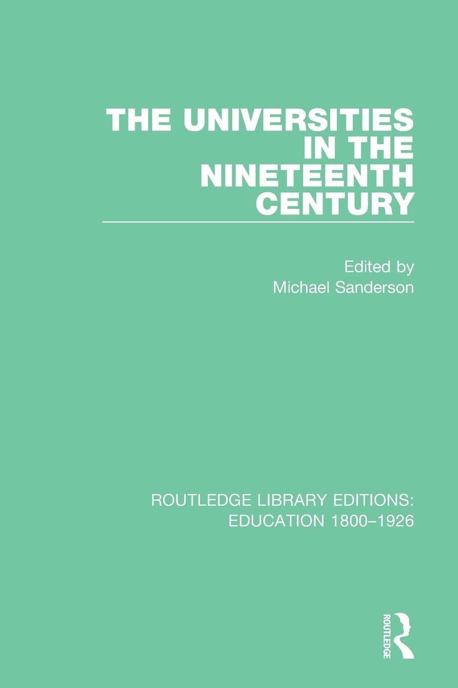 The Universities in the Nineteenth Century (Routledge Library Editions: Education 1800-1926)