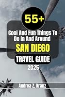 SAN DIEGO TRAVEL GUIDE: 55+ Cool And Fun Things To Do In And Around San Diego (Cool Things To Do) B0D83R4J4P Book Cover