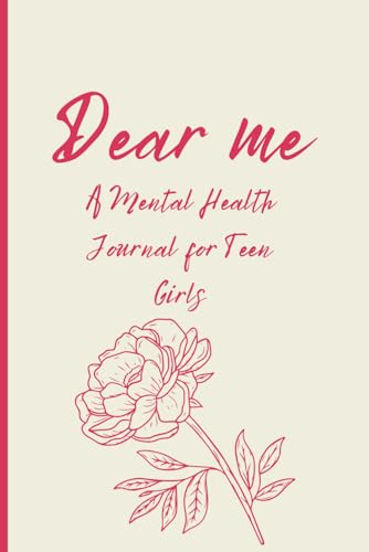 Dear me: A Mental Health Journal for Teen Girls | Guided Prompts, Affirmations & Self-Care Reflection Workbook