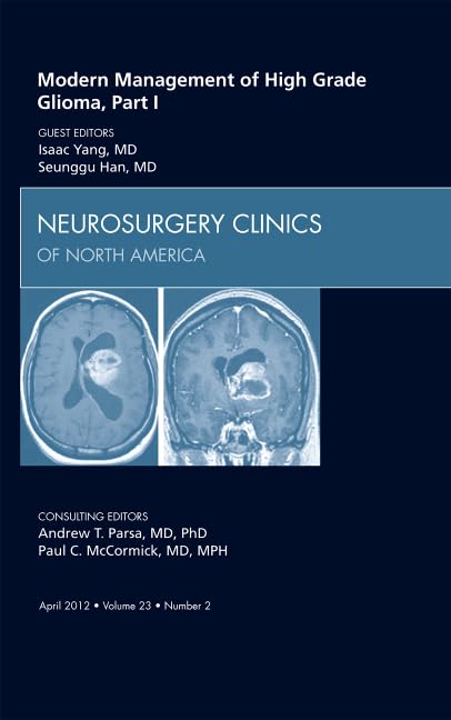 Modern Management of High Grade Glioma, Part I, An Issue of Neurosurgery Clinics (Volume 23-2) (The Clinics: Surgery, Volume 23-2)