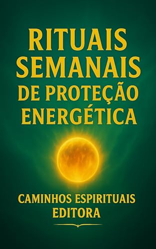 Rituais Semanais de Proteção Energética: Limpeza espiritual, escu...