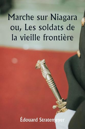 Marche sur Niagara ou, Les soldats de la vieille frontiere