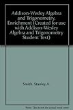 Addison-Wesley Algebra and Trigonometry, Enrichment (Created for use with Addison-Wesley Algebra and Trigonometry Student Text)