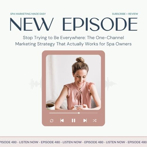SMME #480 Stop Trying to Be Everywhere: The One-Channel Marketing Strategy That Actually Works for Spa Owners