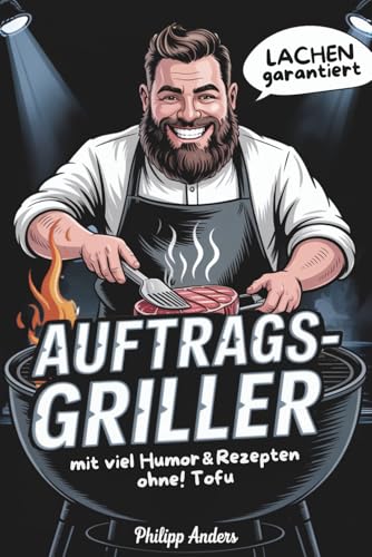 Auftragsgriller – Stirb langsam, Tofu! Lustige Rezepte und alles rund ums Grillen | Beliebtes Geschenk für Männer