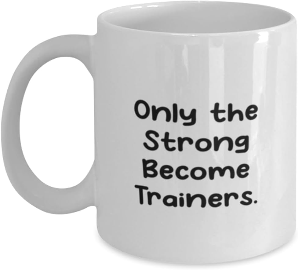 Only the Strong Become Trainers. 11oz 15oz Mug, Trainer Present From Boss, Surprise Cup For Coworkers
