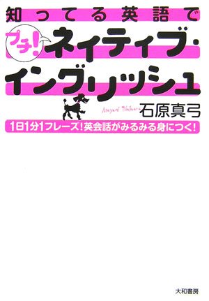 知ってる英語でプチ!ネイティブ・イングリッシュ―1日1分1フレーズ!英会話がみるみる身につく!