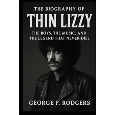 The Biography of Thin Lizzy: The Boys, The Music, and The Legend That Never Dies