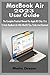 Produktbild MacBook Air 2023 User Guide: The Complete Practical Manual For Apple M2 Chip 15 & 13 Inch MacBook Air With MacOS Tips, Tricks And Shortcuts