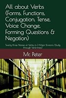 All about Verbs (Forms, Functions, Conjugation, Tense, Voice Change, Forming Questions & Negation): Twenty-three Names of Verbs in 3 Major Divisions ... (Complete English Grammar in Five Parts) B0D6N74KMN Book Cover
