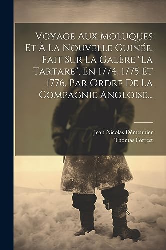 Voyage Aux Moluques Et À La Nouvelle Guinée, Fait Sur La Galère "la Tartare", En 1774, 1775 Et 1776, Par Ordre De La Compagnie Angloise... (French Edition)