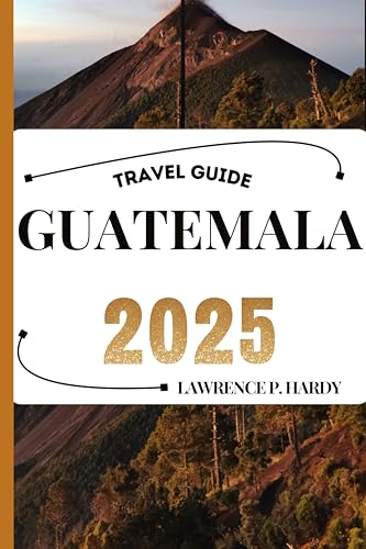 GUATEMALA TRAVEL GUIDE: Your Travel Companion To Wander, Explore, And Savor The Highlights Of This Must-Visit Destination (World_Travelling_Series)
