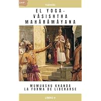 EL YOGA-V&Aacute;SISHTHA MAH&Aacute;R&Aacute;M&Aacute;YANA -MUMUKSHU KHANDA - LA FORMA DE LIBERARSE -