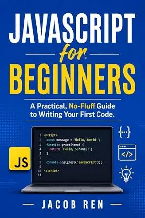 JavaScript for Beginners: A Practical, No-Fluff Guide to Writing Your First Code