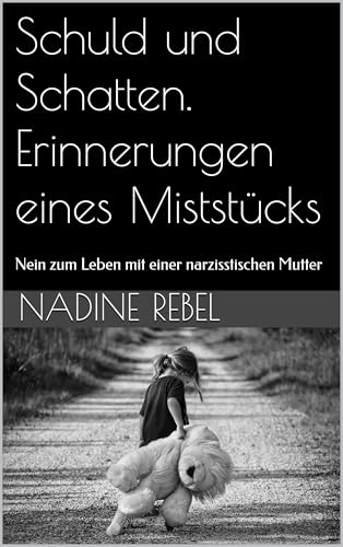 Schuld und Schatten. Erinnerungen eines Miststücks: Nein zum Leben mit einer narzisstischen Mutter
