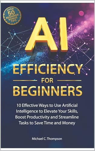 AI Efficiency For Beginners: 10 Effective Ways to Use Artificial
