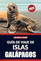 Guía de viaje de las Islas Galápagos 2025: Consejos esenciales, conocimientos prácticos, vida silvestre e información imprescindible para explorar el archipiélago único de Ecuador (Spanish Edition) B0F6C1JFPP Book Cover