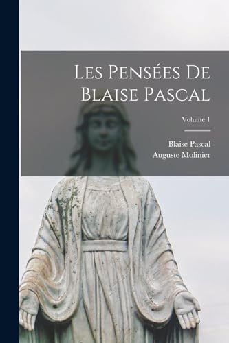 Les Pensées De Blaise Pascal; Volume 1 (French Edition)