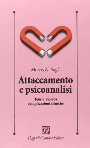 Attaccamento E Psicoanalisi. Teoria, Ricerca E Implicazioni Cliniche
