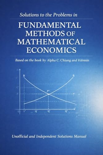 Solutions to the Problems in Fundamental Methods of Mathematical Economics (4th Edition) by Kevin Wainwright and Alpha Chiang
