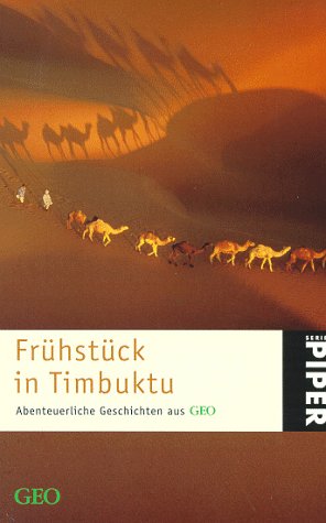 Frühstück in Timbuktu. Abenteuerliche Geschichten aus GEO: Eine GEO-Buch Frühstück in Timbuktu. Abenteuerliche Geschichten aus GEO: Eine GEO-Buch