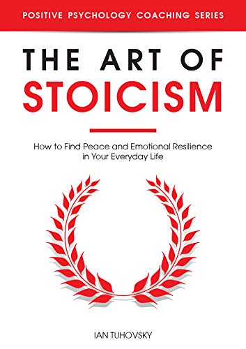 The Art of Stoicism: How to Find Peace and Emotional Resilience in Your Everyday Life (Down-to-Earth Spirituality for Everyday People)