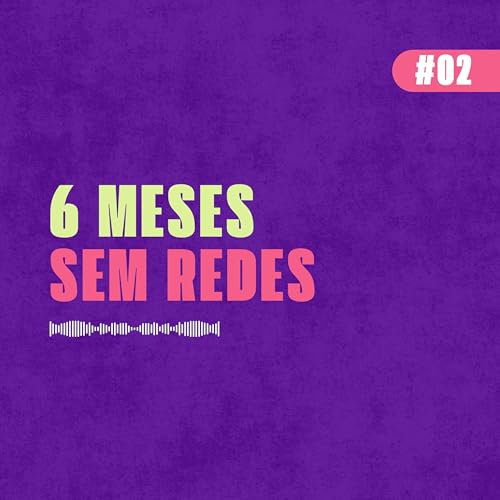 6 meses sem redes | #02