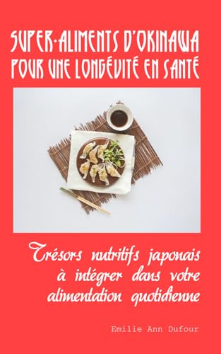Super-aliments d'Okinawa pour une longévité en santé: Trésors nutritifs japonais à intégrer dans votre alimentation quotidienne (French Edition)