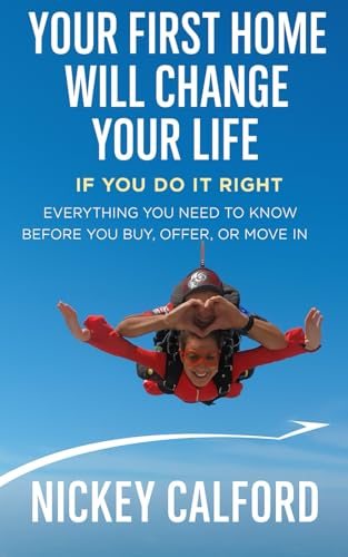 Your First Home Will Change Your Life ? If You Do It Right!: Everything You Need to Know Before You Buy, Offer, or Move In.