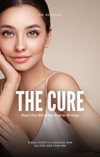 The Cure: How I Got Rid of My Acne in 30 Days: 8 Easy Steps to Flawless Skin - All for Less Than $50