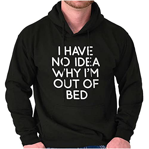 Classic Teaze I Have No Idea Why I'm Out of Bed Hoodie Sweatshirt Women Men Black