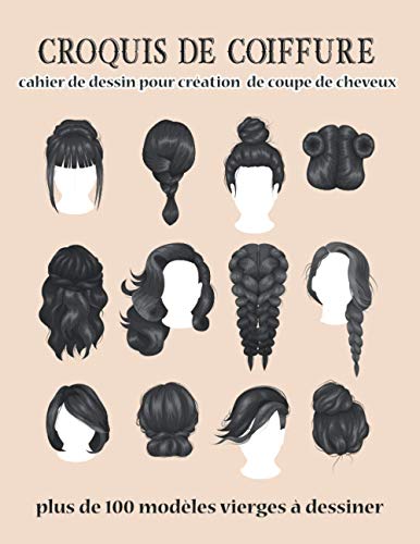 CROQUIS DE COIFFURE Cahier de Dessin pour Création de Coupe de Cheveux Plus de 100 modèles vierges à dessiner: Format A4 - 120 Pages - Livre de ... masculin...