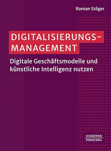 Digitalisierungsmanagement: Digitale Geschäftsmodelle und künstliche Intelligenz nutzen