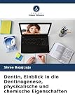 Dentin, Einblick in die Dentinogenese, physikalische und chemische Eigenschaften